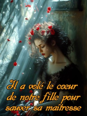 Il a volé le cœur de notre fille pour sauver sa maîtresse.