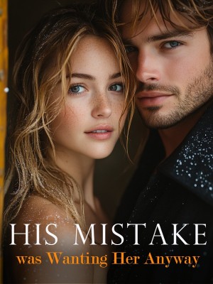His Mistake was Wanting Her Anyway,