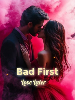 Bad First, Love Later
