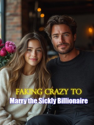 Faking Crazy to Marry the Sickly Billionaire,