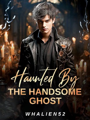 HAUNTED BY THE HANDSOME GHOST,Whalien52
