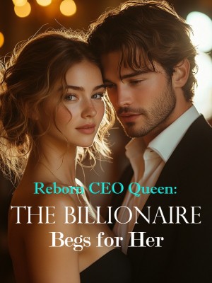 Reborn CEO Queen: The Billionaire Begs for Her,