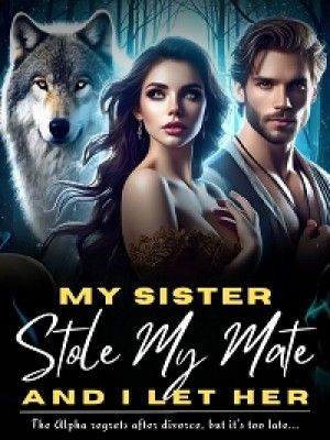 My Sister Stole My Mate, And I Let Her,regalsoul