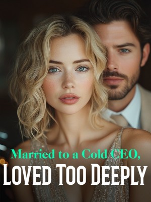 Married to a Cold CEO, Loved Too Deeply,