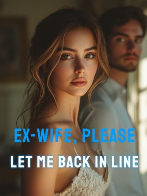 Ex-Wife, Please Let Me Back In Line,