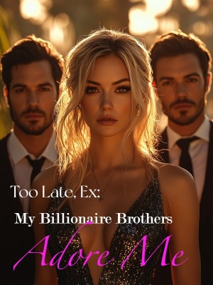 Too Late, Ex: My Billionaire Brothers Adore Me,