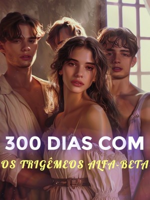 300 DIAS COM OS TRIGÊMEOS ALFA-BETA