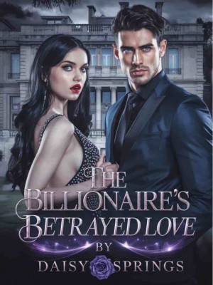 The Billionaire's Betrayed Love,Daisy_Springs07
