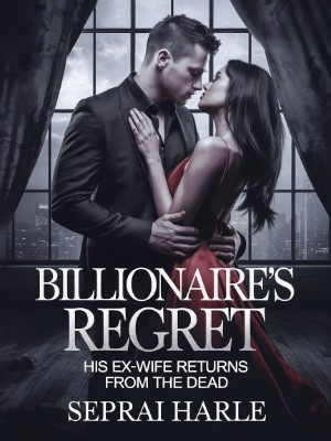 Billionaire's Regret: His Ex-Wife Returns From The Dead,Seprai Harle