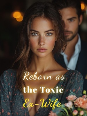 Reborn as the Toxic Ex-Wife,