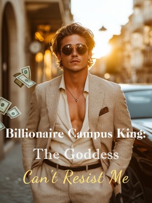 Billionaire Campus King: The Goddess Can't Resist Me,