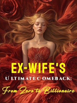 Ex-Wife's Ultimate Comeback: From Zero to Billionaire,