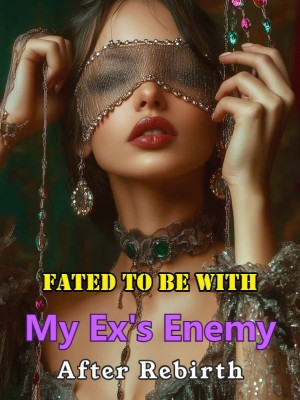 Fated to Be with My Ex's Enemy After Rebirth,