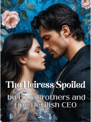 The Heiress Spoiled by Four Brothers and One Devilish CEO,