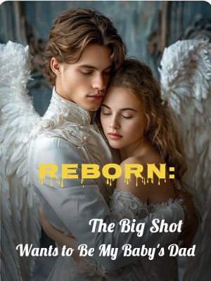 Reborn: The Big Shot Wants to Be My Baby's Dad