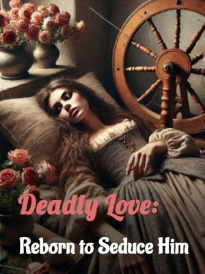 Deadly Love: Reborn to Seduce Him,