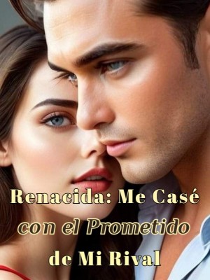 Renacida: Me Casé con el Prometido de Mi Rival
