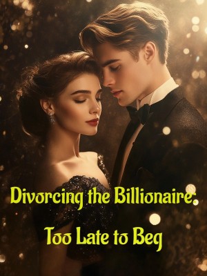 Divorcing the Billionaire: Too Late to Beg,