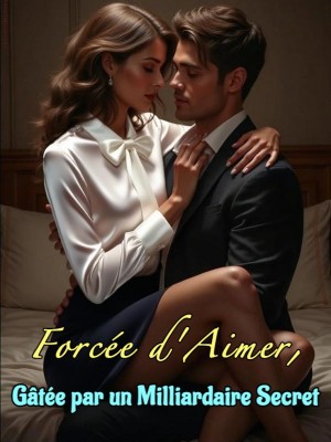 Forcée d'Aimer, Gâtée par un Milliardaire Secret