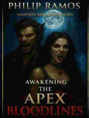 Awakening The Apex Bloodlines: Vampires And Werewolves,Philip Ramos