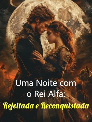 Uma Noite com o Rei Alfa: Rejeitada e Reconquistada