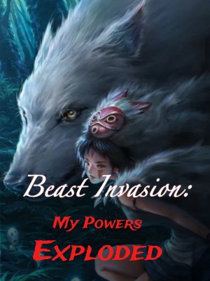 Beast Invasion: My Powers Exploded,