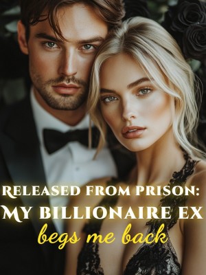 Released from prison: My billionaire ex begs me back,