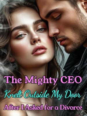 The Mighty CEO Knelt Outside My Door After I Asked for a Divorce,