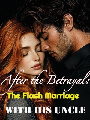 After the Betrayal: The Flash Marriage with His Uncle,