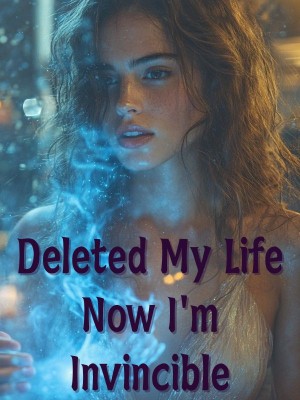 Deleted My Life Now I'm Invincible,