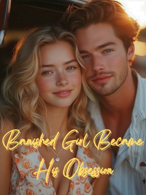Banished Girl Became His Obsession,
