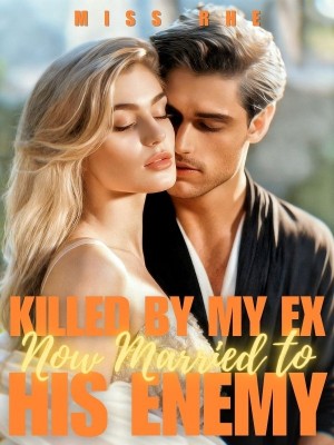 Killed by My Ex, Now Married to His Enemy 