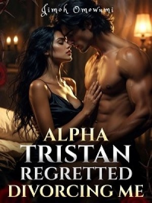 Alpha Tristan Regretted Divorcing Me