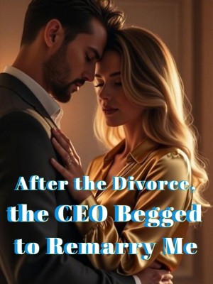 After the Divorce, the CEO Begged to Remarry Me,
