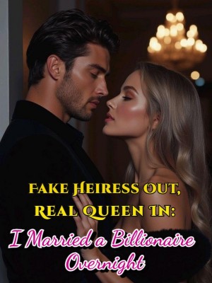 Fake Heiress Out, Real Queen In: I Married a Billionaire Overnight,