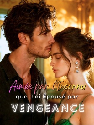 Aimée par l'Inconnu que J'ai Épousé par Vengeance