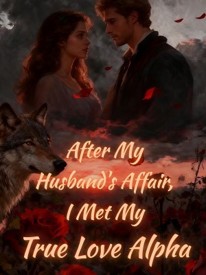After My Husband's Affair, I Met My True Love Alpha