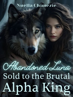 Abandoned Luna: Sold to the Brutal Alpha King,Nuella Chimezie