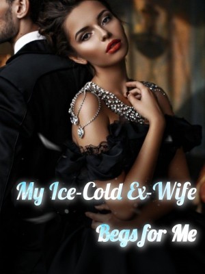 My Ice-Cold Ex-Wife Begs for Me,