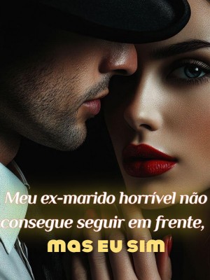 Meu ex-marido horrível não consegue seguir em frente, mas eu sim