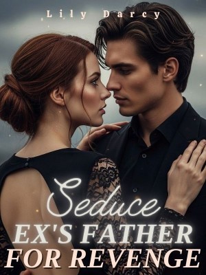 Seduce Ex's Father for Revenge,Lily Darcy