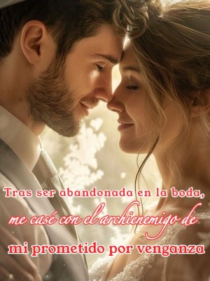 Tras ser abandonada en la boda, me casé con el archienemigo de mi prometido por venganza