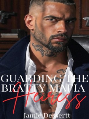 Guarding The Bratty Mafia Heiress,Jamie Dessertt