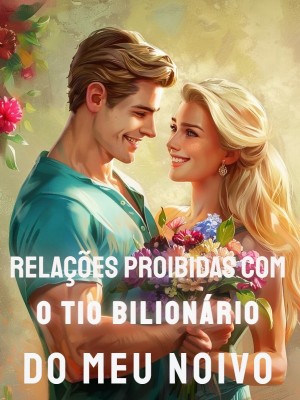 Relações Proibidas com o Tio Bilionário do Meu Noivo