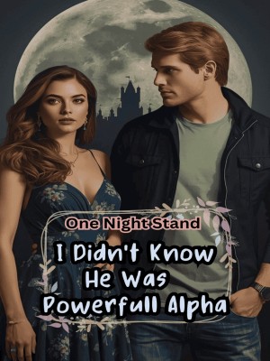 One Night Stand I Didn't Know He Was The Powerful Alpha