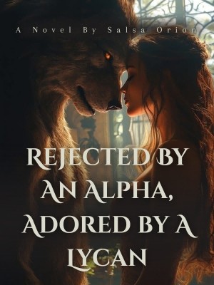 Rejected By An Alpha, Adored By A Lycan,Salsa Orion