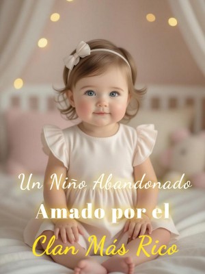 Un Niño Abandonado Amado por el Clan Más Rico