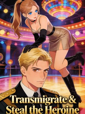 Transmigrate & Steal the Heroine,