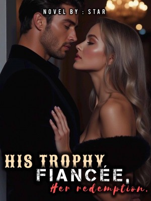 His Trophy Fiancee, Her Redemption,STAR•_•