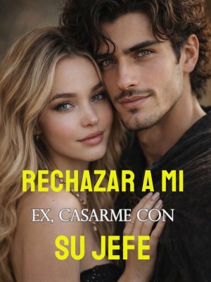 Rechazar a mi ex, casarme con su jefe